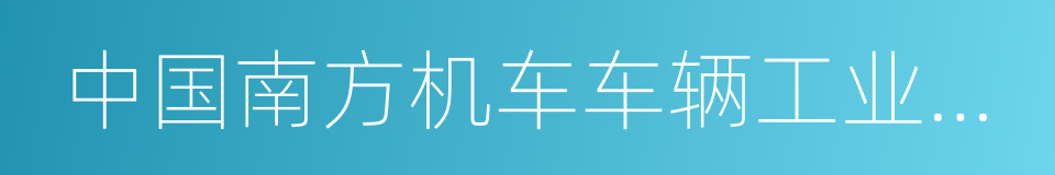 中国南方机车车辆工业集团公司的同义词