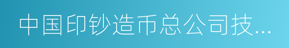 中国印钞造币总公司技术中心的同义词