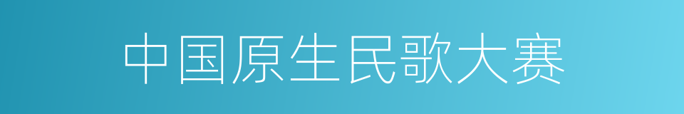 中国原生民歌大赛的同义词