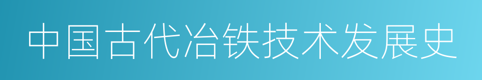 中国古代冶铁技术发展史的同义词