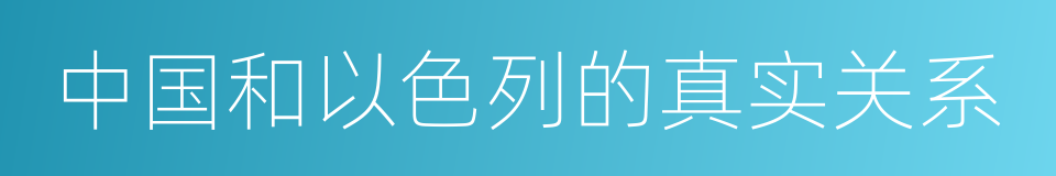 中国和以色列的真实关系的同义词