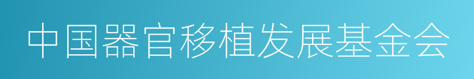 中国器官移植发展基金会的同义词