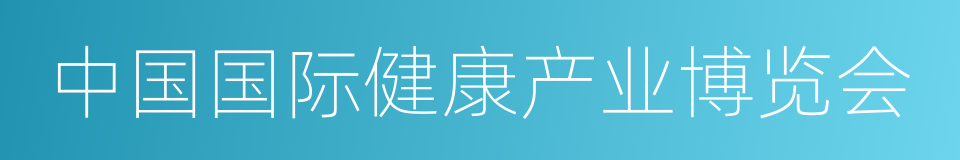 中国国际健康产业博览会的同义词