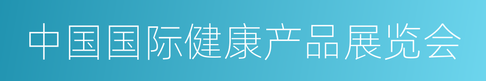 中国国际健康产品展览会的同义词