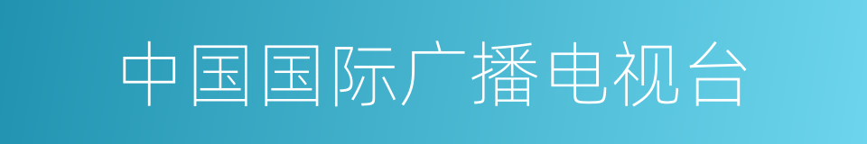 中国国际广播电视台的同义词