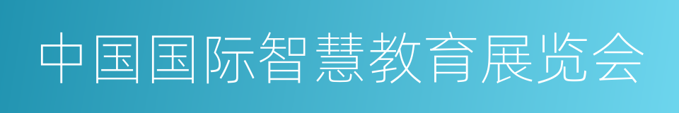 中国国际智慧教育展览会的同义词