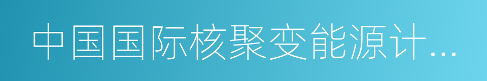 中国国际核聚变能源计划执行中心的同义词