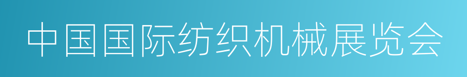 中国国际纺织机械展览会的同义词