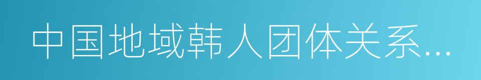 中国地域韩人团体关系史料汇编的同义词