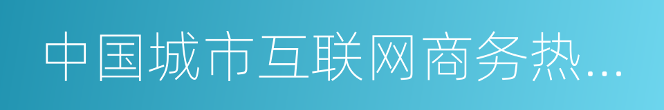 中国城市互联网商务热度指数报告的同义词