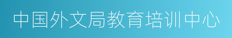 中国外文局教育培训中心的同义词