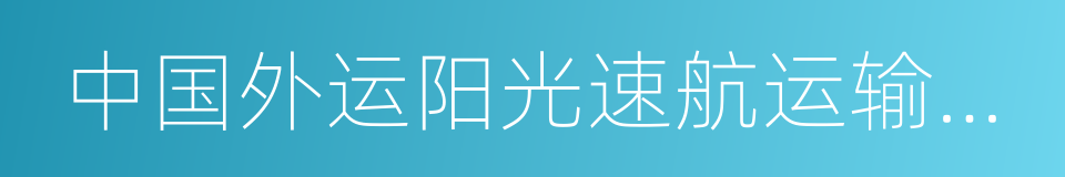 中国外运阳光速航运输有限公司的同义词