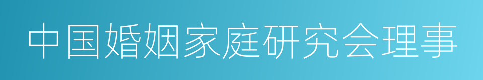 中国婚姻家庭研究会理事的同义词