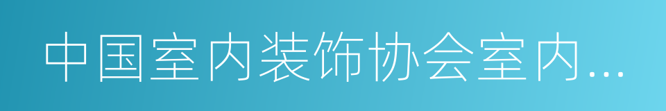 中国室内装饰协会室内环境监测工作委员会的同义词