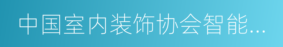 中国室内装饰协会智能化装饰专业委员会的同义词
