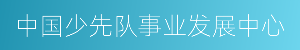 中国少先队事业发展中心的同义词