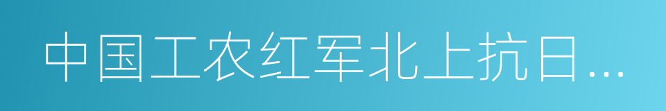 中国工农红军北上抗日先遣队的意思