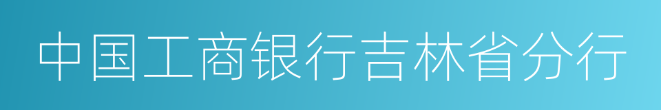 中国工商银行吉林省分行的同义词