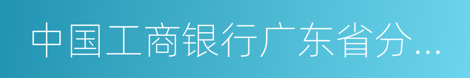 中国工商银行广东省分行营业部的同义词