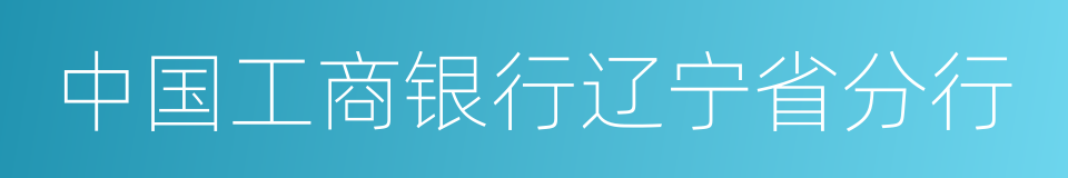 中国工商银行辽宁省分行的同义词