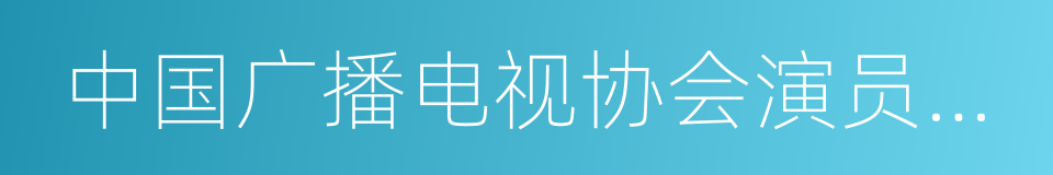 中国广播电视协会演员委员会的同义词