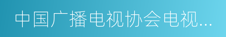 中国广播电视协会电视剧导演工作委员会的同义词