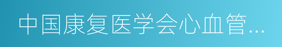 中国康复医学会心血管病专业委员会的同义词