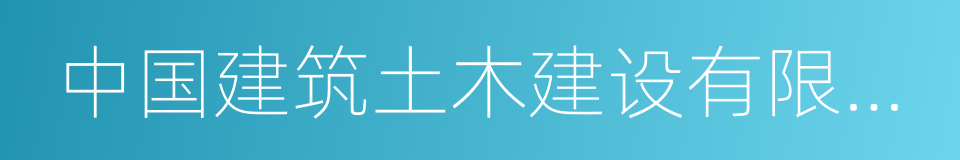 中国建筑土木建设有限公司的意思