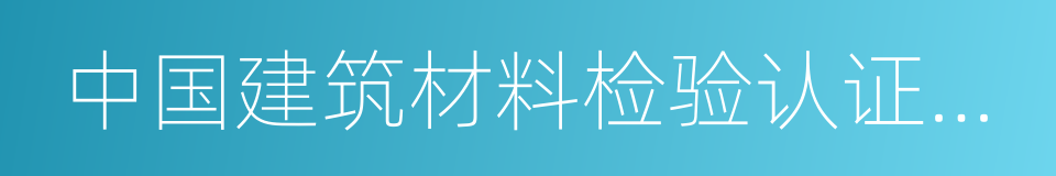 中国建筑材料检验认证中心的同义词