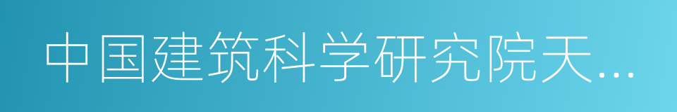 中国建筑科学研究院天津分院的同义词