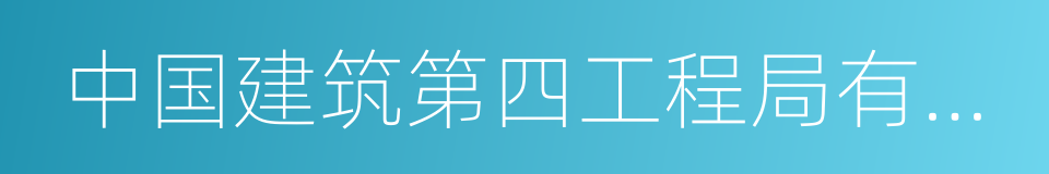 中国建筑第四工程局有限公司的同义词