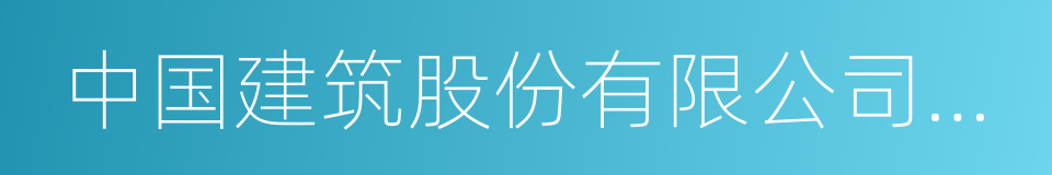 中国建筑股份有限公司技术中心的同义词