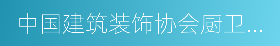 中国建筑装饰协会厨卫工程委员会的同义词