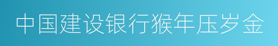 中国建设银行猴年压岁金的同义词