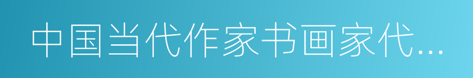 中国当代作家书画家代表作文库的同义词