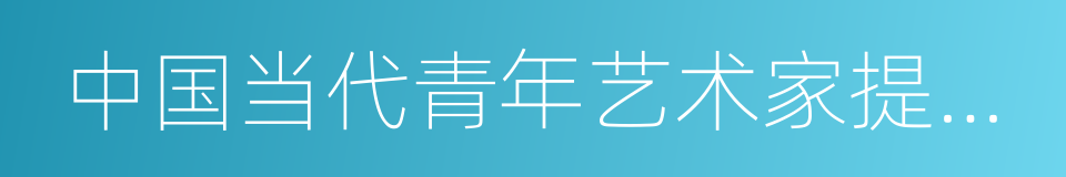 中国当代青年艺术家提名展的同义词