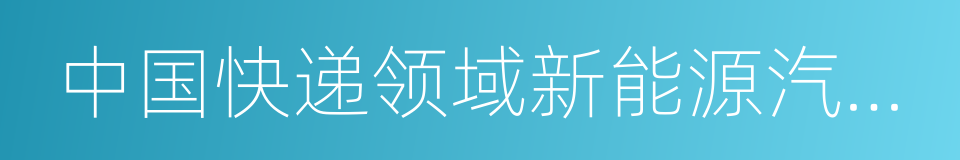 中国快递领域新能源汽车发展现状及趋势报告的同义词