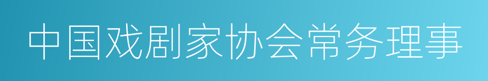 中国戏剧家协会常务理事的同义词