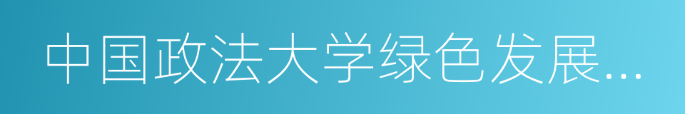 中国政法大学绿色发展战略研究院的意思