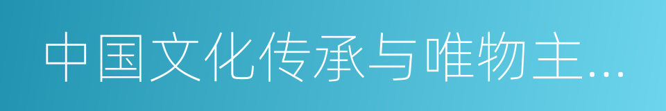 中国文化传承与唯物主义的兴起的同义词