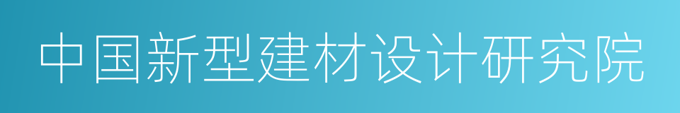 中国新型建材设计研究院的同义词