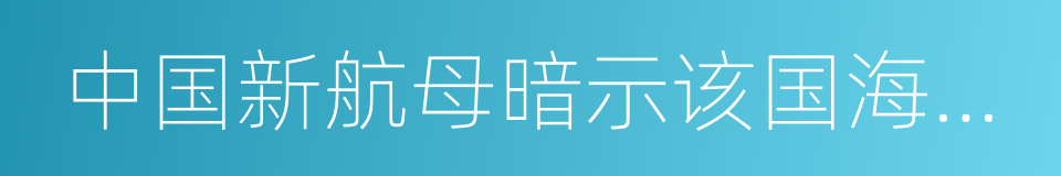 中国新航母暗示该国海军之未来的同义词