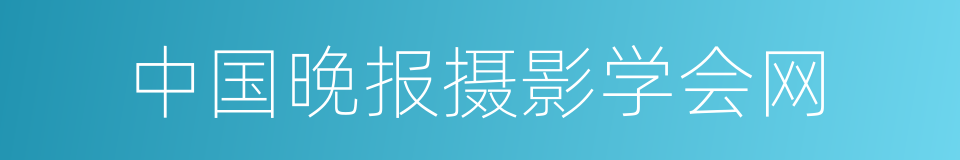 中国晚报摄影学会网的同义词