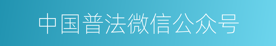 中国普法微信公众号的同义词