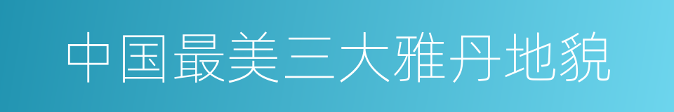 中国最美三大雅丹地貌的同义词