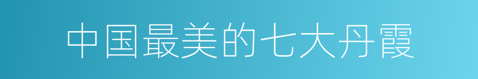 中国最美的七大丹霞的同义词