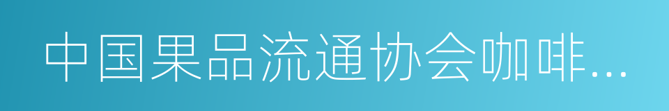 中国果品流通协会咖啡豆分会的同义词