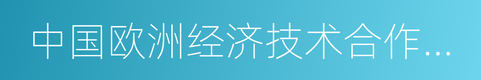 中国欧洲经济技术合作协会的同义词