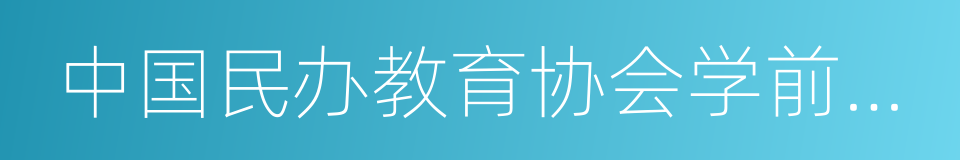 中国民办教育协会学前教育专业委员会的同义词