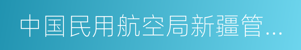 中国民用航空局新疆管理局的同义词